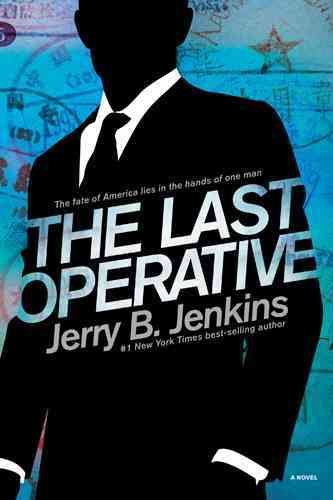 The last operative : the fate of America lies in the hands of one man / Jerry B. Jenkins. --.