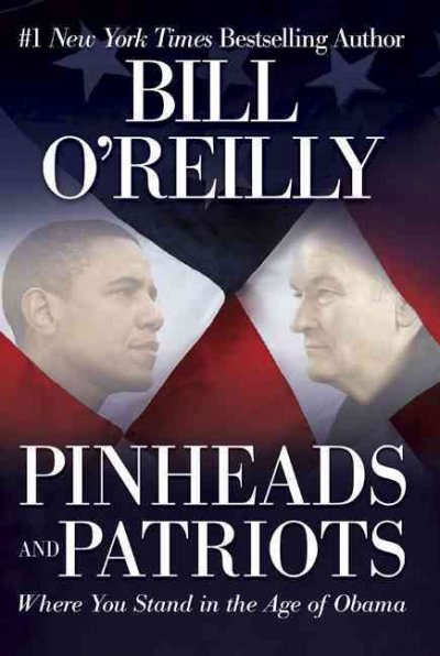 Pinheads and patriots : where you stand in the age of Obama / Bill O'Reilly.