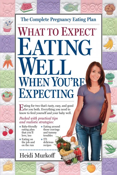 What to expect : eating well when you're expecting / by Heidi Murkoff with Sharon Mazel.