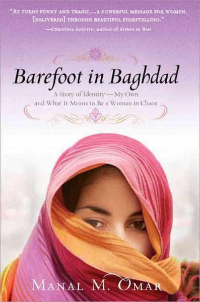 Barefoot in Baghdad : a story of identity--my own and what it means to be a woman in chaos / by Manal M. Omar.