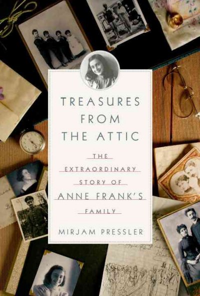 Treasures from the attic : the extraordinary story of Anne Frank's family / Mirjam Pressler with Gerti Elias ; translated from the German by Damion Searls.