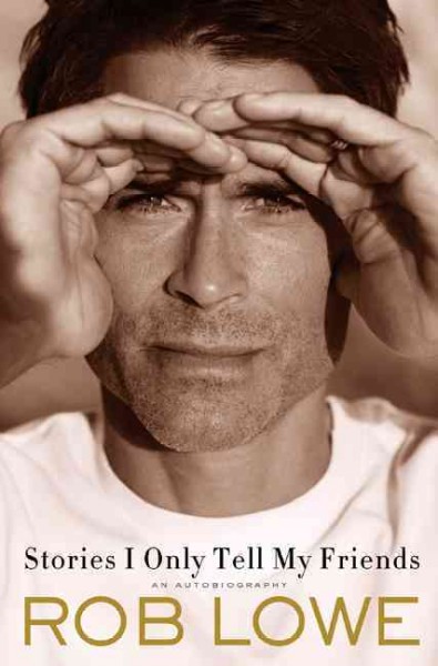 Stories I only tell my friends : an autobiography / Rob Lowe.