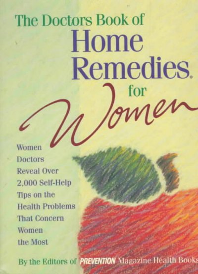 The doctors book of home remedies for women : women doctors reveal over 2,000 self-help tips on the health problems that concern women the most / by the editors of Prevention Magazine Health Books ; edited by Sharon Faelten.