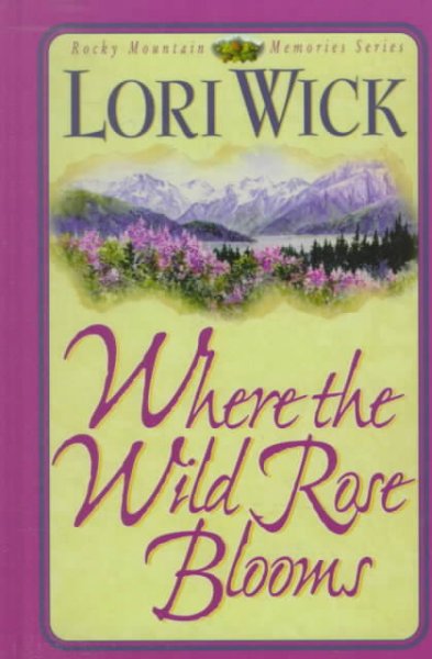 Where the wild rose blooms [book] / Lori Wick.