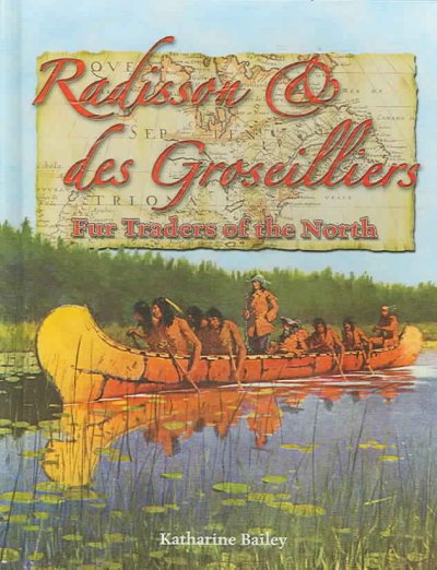 Radisson and des Groseilliers [book] : fur traders of the north / Katharine Bailey.