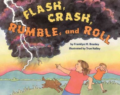 Flash, crash, rumble, and roll [book] / by Franklyn M. Branley ; illustrated by True Kelley.