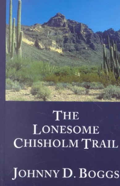 The lonesome Chisholm Trail [book] : a Western story / Johnny D. Boggs.