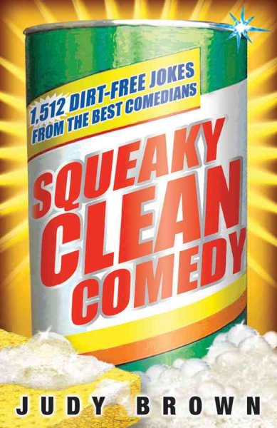 Squeaky clean comedy [book] : 1,512 dirt-free jokes from the best comedians / edited by Judy Brown.