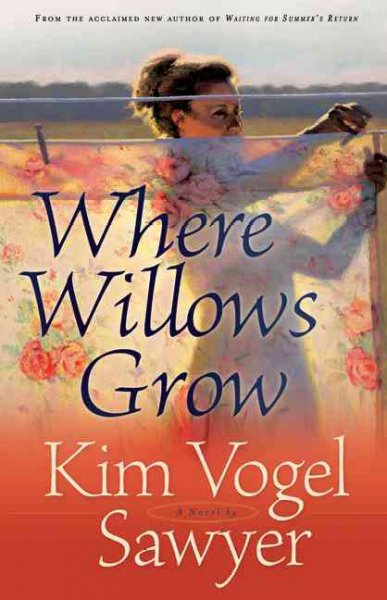 Where willows grow [book] : a novel / Kim Vogel Sawyer.