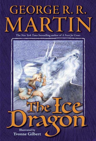 The ice dragon / George R.R. Martin ; [illustrated by Yvonne Gilbert].