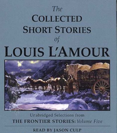 The collected short stories of Louis L'Amour [sound recording] : unabridged selections from The frontier stories, volume five / Louis L'Amour.