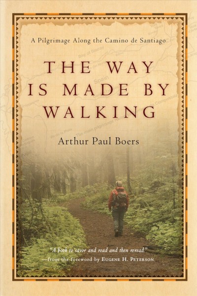 The way is made by walking : a pilgrimage along the Camino de Santiago / Arthur Paul Boers ; foreword by Eugene H. Peterson.
