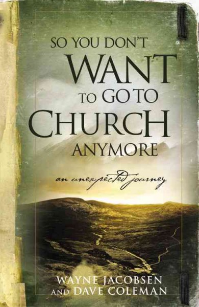So you don't want to go to church anymore [book] : an unexpected journey / Wayne Jacobsen and Dave Coleman.