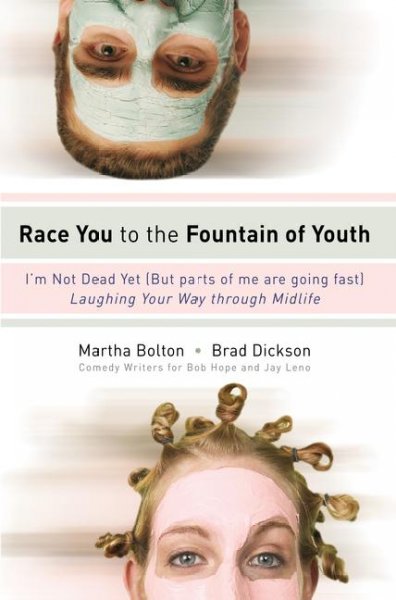 Race you to the fountain of youth [book] : I'm not dead yet! (but parts of me are going fast) : laughing your way through midlife / Martha Bolton, Brad Dickson.