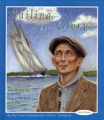 Sailing for glory [book] : the story of Angus Walters / by Teri-Lynn Janveau and Allister Thompson.
