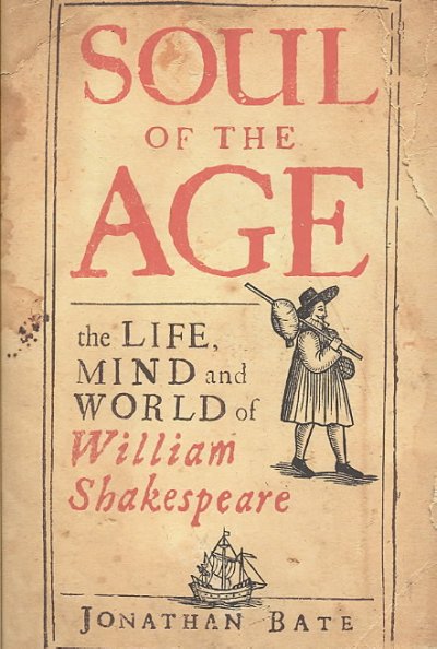 Soul of the age : a biography of the mind of William Shakespeare / Jonathan Bate.