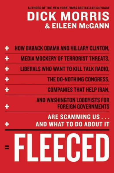 Fleeced : how Barack Obama, media mockery of terrorist threats, liberals who  want to kill talk radio, the do-nothing Congress, companies that help Iran, and Washington lobbyists for foreign governments are scamming us-- and what to do about it / Dick Morris and Eileen McGann.