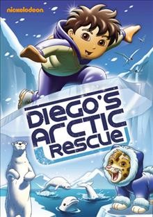 Go Diego go!. Diego's arctic rescue / Nick Jr. Productions ; Paramount Pictures.