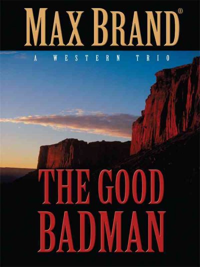The good badman : a western trio / Max Brand.