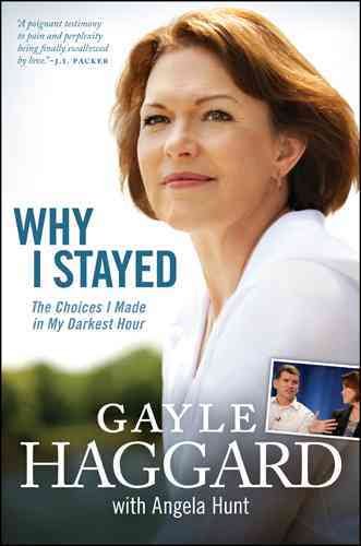 Why I stayed : the choices I made in my darkest hour / Gayle Haggard with Angela Hunt.