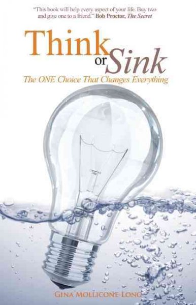 Think or sink : the one choice that changes everything / by Gina Mollicone-Long.