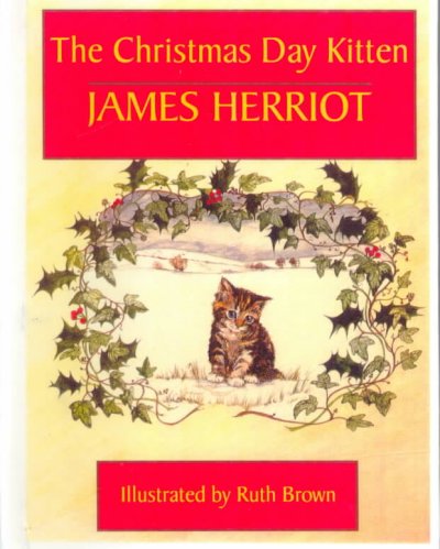 The Christmas Day kitten / James Herriot ; illustrations by Ruth Brown.