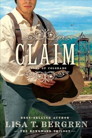 Claim : a novel of Colorado / Lisa T. Bergren.