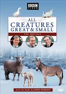 All creatures great & small. The specials [videorecording] / a co-production of BBC and Time-Life Films, Inc. ; produced by Bill Sellars ; adapted by Johnny Byrne, Brian Finch, William Hunble ... [et al.] ; directed by Christopher Barry, Richard Bramall, Terence Dudley ... [et al.].