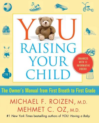 You. Raising your child : the owner's manual from first breath to first grade / Michael F. Roizen and Mehmet C. Oz ; with Ted Spker ... [et al.] ; illustrations by Gary Hallgren.