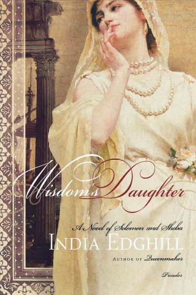 Wisdom's daughter : a novel of Solomon and Sheba / India Edghill.