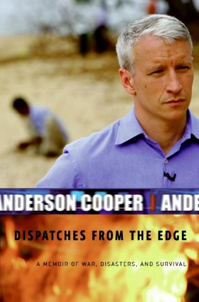 Dispatches from the edge : a memoir of war, disasters, and survival / Anderson Cooper.
