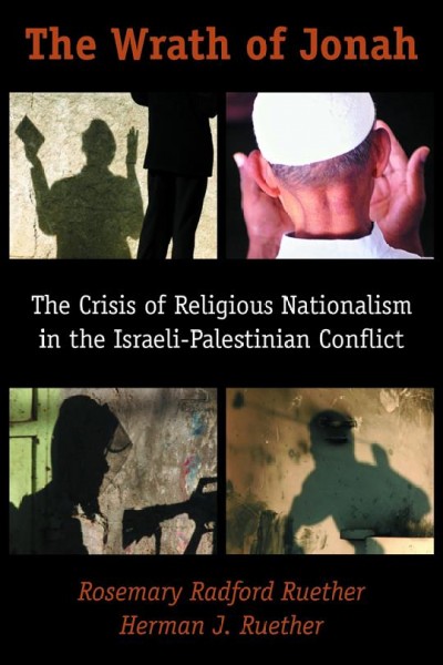 The wrath of Jonah : the crisis of religious nationalism in the Israeli-Palestinian conflict / Rosemary Radford Reuther, Herman J. Reuther.