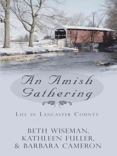 An Amish gathering : life in Lancaster County : three Amish novellas / Beth Wiseman, Barbara Cameron, Kathleen Fuller. --.
