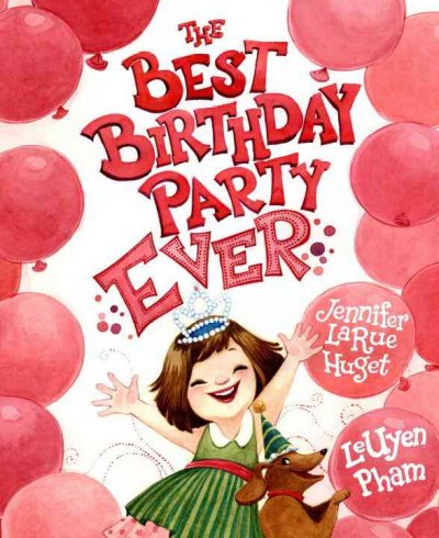 The best birthday party ever / by Jennifer LaRue Huget ; illustrated by LeUyen Pham.