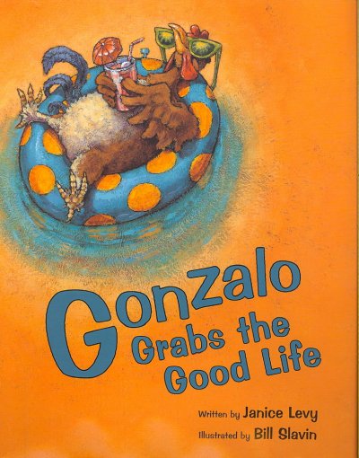 Gonzalo grabs the good life / written by Janice Levy ; illustrated by Bill Slavin.