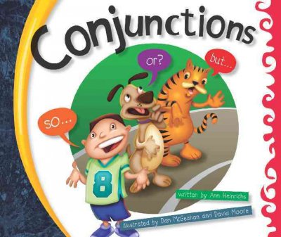 Conjunctions / written by Ann Heinrichs ; illustrated by Dan McGeehan and David Moore.