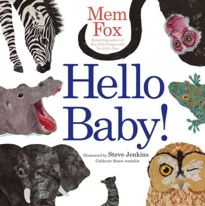 Hello, baby! / Mem Fox ; illustrated by Steve Jenkins.