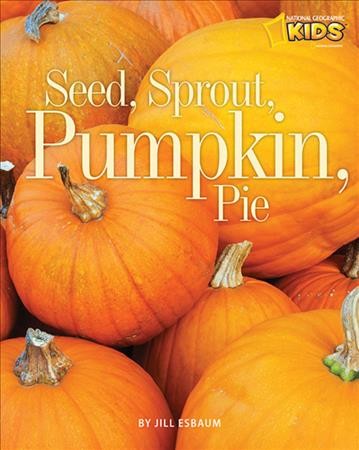 Seed, sprout, pumpkin, pie / by Jill Esbaum.
