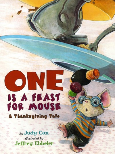 One is a feast for a mouse [E] : A Thanksginving tale / by Judy Cox; illustrated by Jeffrey Ebbeler.