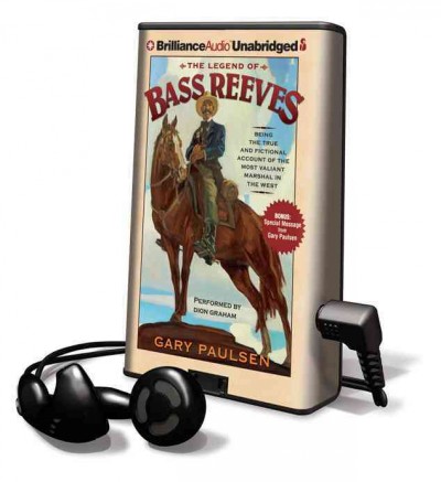 The legend of Bass Reeves [sound recording] : being the true and fictional account of the most valiant marshal in the West / Gary Paulsen.