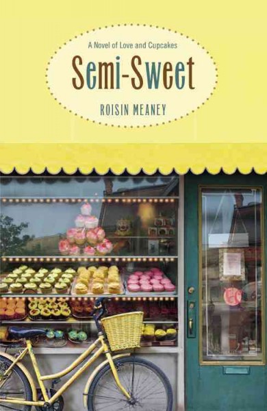 Semi-sweet : a novel of love and cupcakes / Roisin Meaney.
