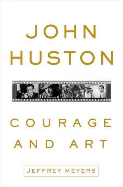 John Huston : courage and art / Jeffrey Meyers.