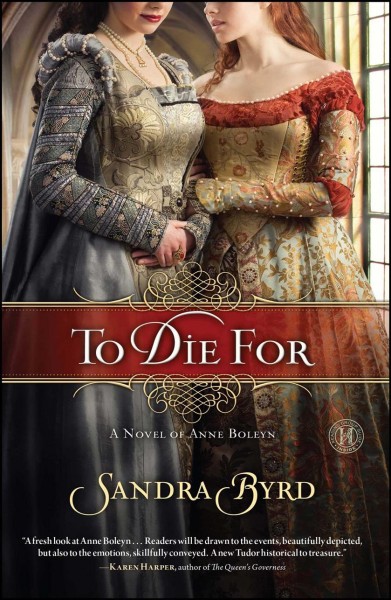 To die for : a novel of Anne Boleyn / Sandra Byrd.