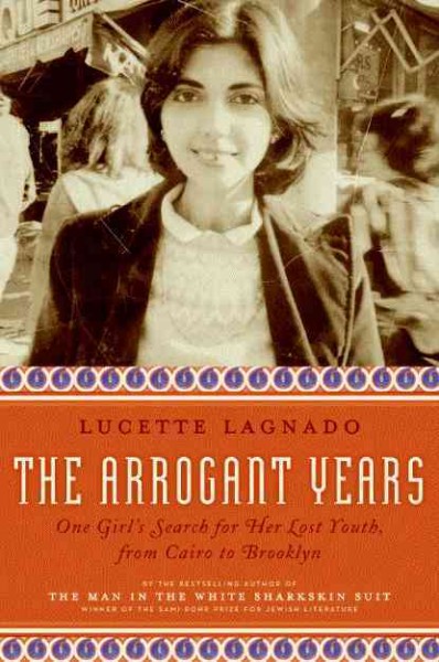 The arrogant years : one girl's search for her lost youth, from Cairo to Brooklyn / Lucette Lagnado.