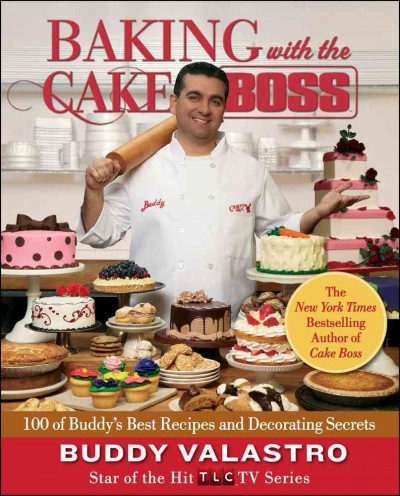 Baking with the Cake boss : 100 of Buddy's best recipes and decorating secrets / Buddy Valastro.