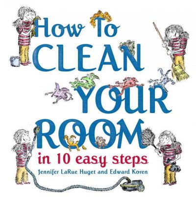 How to clean your room in 10 easy steps / by Jennifer LaRue Huget ; illustrated by Edward Koren.