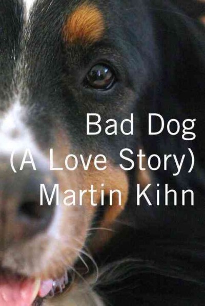 Bad dog : a love story / Martin Kihn.