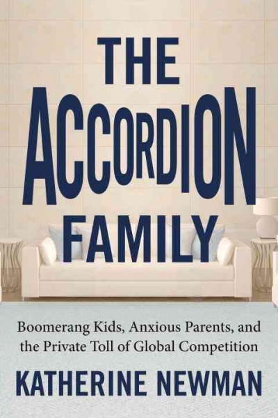 The accordion family : boomerang kids, anxious parents, and the private toll of global competition / Katherine S. Newman.