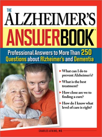 The Alzheimer's answer book : professional answers to more than 250 questions about Alzheimer's and dementia / Charles Atkins.