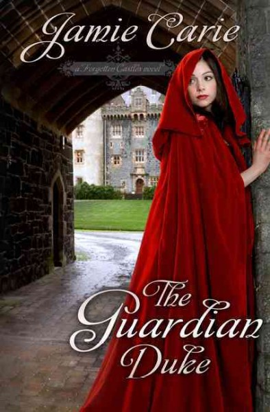 The guardian duke : a forgotten castles novel / Jamie Carie.